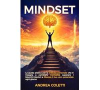 Mindset: La guida pratica per la crescita personale che ti insegna a cambiare mentalità, superare i blocchi interiori e liberare il tuo vero potenziale ogni giorno