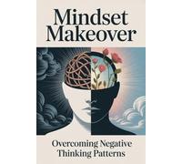 Mindset Makeover: Overcoming Negative Thinking Patterns