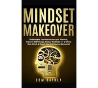 Mindset Makeover: Understand the Neuroscience of Mindset, Improve Self-Image, Master Routines for a Whole New Mind, & Reach your Full Human Potential: 1 (Personal Mastery Series)