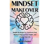 Mindset Makover: Simple Strategies to Transform Your Mindset, Improve Your Habits, and Change Your Life