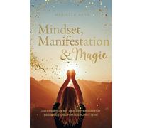 Mindset, Manifestation & Magie: Co-Kreation mit dem Universum für Beginner und Fortgeschrittene