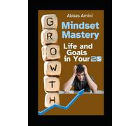 Mindset Mastery: Crafting Your Life and Goals in Your 20s (Mastering Your Mindset and Transform Your Life and Goals)