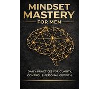 Mindset Mastery for Men: A 40-Day Journal for Clarity, Control & Personal Growth