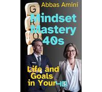 Mindset Mastery in Your 40s: Crafting Your Life and Goals in Your 40s (Mastering Your Mindset and Transform Your Life and Goals)
