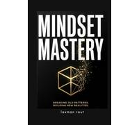 MINDSET MASTERY: Rewire Your Thinking, Rebuild Your Life: A Practical, Science-Backed Guide to Breaking Limiting Beliefs, Building Emotional ... the Daily Habits (Self Mastery Series)