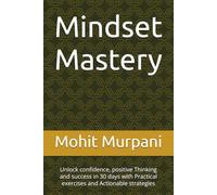 Mindset Mastery: Unlock confidence, positive Thinking and success in 30 days with Practical exercises and Actionable strategies
