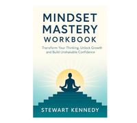 Mindset Mastery Workbook: Transform Your Thinking, Unlock Growth and Build Unshakable Confidence (The Investing Essentials Library)