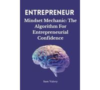 Mindset Mechanics: The Algorithm for Entrepreneurial Confidence: How to Rewire Your Mind for Success, Strength, and Self-Leadership