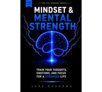 Mindset &Mental Strength: Train your thoughts, emotions and focus for a stronger life (The Life Upgrade Series)