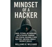 Mindset of a Hacker: Linux, Python, Networking & the Tribe of Hackers Guide to Mental Mastery, Mind Magic, and Real-World Cyber Exploitation (The Digital Mastery Collection)