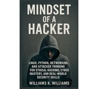 Mindset of a Hacker: Linux, Python, Networking & the Tribe of Hackers Guide to Mental Mastery, Mind Magic, and Real-World Cyber Exploitation (The Digital Mastery Collection)