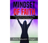 Mindset of Faith: A Training Manual to Renew Your Mind and Walk in God Consciousness
