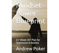Mindset Power Blueprint: A 7-Week CBT Plan for Depression & Anxiety
