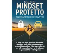 "MINDSET PROTETTO ASSICURAMENTE PRONTO ALLA VITA": Una guida semplice, chiara e moderna per affrontare la vita e la strada con responsabilità e inteligenza