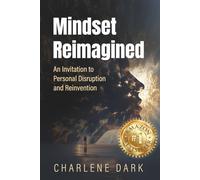 Mindset Reimagined: An Invitation to Personal Disruption and Reinvention