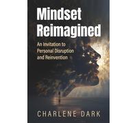 Mindset Reimagined: An Invitation to Personal Disruption and Reinvention