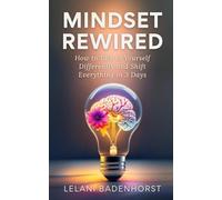 Mindset Rewired: How to Talk to Yourself Differently and Shift Everything in 3 Days