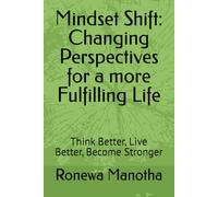 Mindset Shift: Changing Perspectives for a more Fulfilling Life: Think Better, Live Better, Become Stronger