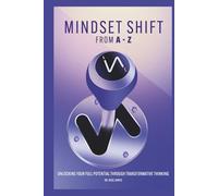 Mindset Shift From A to Z: Unlocking Full Potential Through Transformative Thinking