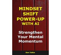 Mindset Shift Power-Up with AI: Strengthen Your Mental Momentum (AI for Self-Help)