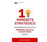 Mindset strategico: Riprogramma il cervello, domina le emozioni, conquista la comunicazione