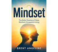 Mindset: The Daily Practice of Clear, Resilient, Purposeful Living