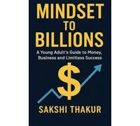 MINDSET TO BILLIONS: A Young Adult's Guide to Money,Business and Limitless Success