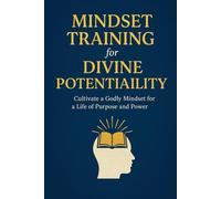 Mindset Training for Divine Potentiality:: Cultivate a Godly Mindset for a Life of Purpose and Power