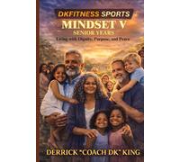 MINDSET V SENIOR YEARS: Living with Dignity, Purpose, and Peace (DKFITNESS SPORTS - MINDSET - TAKING YOUR GAME TO THE NEXT LEVEL)