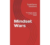 Mindset Wars: The Wealth Thinker vs. The Poverty Seeker (ScaleSavvy Solutions)