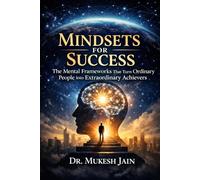 Mindsets for Success: The Mental Frameworks That Turn Ordinary People Into Extraordinary Achievers (Success Tools and Techniques)