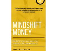 Mindshift Money: Redefining Success for Modern Entrepreneurs: Transforming Financial Strategies for Entrepreneurial Success in a Dynamic World