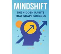 MindShift: The Hidden Habits That Shape Success (The Mindshift Series)