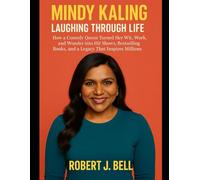 Mindy Kaling: Laughing Through Life: How a Comedy Queen Turned Her Wit, Work, and Wonder into Hit Shows, Bestselling Books, and a Legacy That Inspires Millions