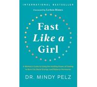 Fast Like a Girl: A Woman’s Guide to Using the Healing Power of Fasting to Burn Fat, Boost Energy, and Balance Hormones