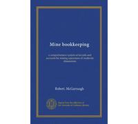 Mine bookkeeping: a comprehensive system of records and accounts for mining operations of moderate dimensions