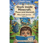 Mine, Craft, Survive: The unofficial diary of a Minecraft kid: Volume 3: Stuck Inside Minecraft. Please Send Diamonds