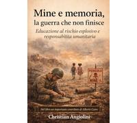 Mine e memoria, la guerra che non finisce.: Educazione al rischio esplosivo e responsabilità umanitaria (Storia)