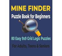 Mine Finder Puzzle Book for Beginners 80 Easy 9x9 Grid Logic Puzzles For Adults, Teens & Seniors: Brain Games with Step-by-Step Instructions and Complete Solutions, 8.5 x 11 inch Print, 162 Pages