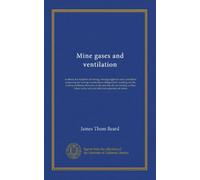Mine gases and ventilation: textbook for students of mining, mining engineers and candidates preparing for mining examinations designed for working ... to the safe and effecient operation of mines