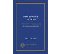 Mine gases and ventilation: textbook for students of mining, mining engineers and candidates preparing for mining examinations designed for working ... to the safe and effecient operation of mines