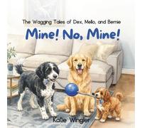 Mine! No, Mine!: The Wagging Tales of Dex, Mello, and Bernie