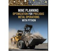Mine Planning Optimization for Precious Metal Operations With Python: Pit optimization, underground stope optimization, cut-off grade strategy, ... Mining Engineering for Precious Metals)