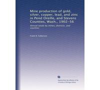 Mine production of gold, silver, copper, lead, and zinc in Pend Oreille, and Stevens Counties, Wash., 1902-56: Annual totals by mines, districts, and counties