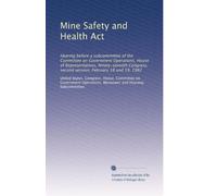 Mine Safety and Health Act: Hearing before a subcommittee of the Committee on Government Operations, House of Representatives, Ninety-seventh Congress, second session, February 18 and 19, 1982