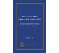 Mine tracks, their location and construction: treating briefly on the materials used and the principles involved in the design and installation, with a set of rules for a standard practice