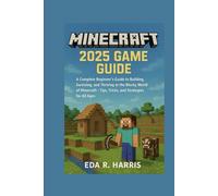 Minecraft 2025 Game Guide: A Complete Beginner’s Guide to Building, Surviving, and Thriving in the Blocky World of Minecraft - Tips, Tricks, and Strategies for All Ages