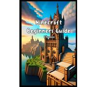 Minecraft Beginner's Guide: "Everything You Need to Know to Start Your Minecraft Adventure"