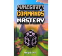 MINECRAFT COMMANDS MASTERY (Minecraft Commands Series - From Noob to Command Wizard!)