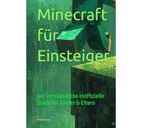 Minecraft für Einsteiger: Der verständliche inoffizielle Guide für Kinder & Eltern